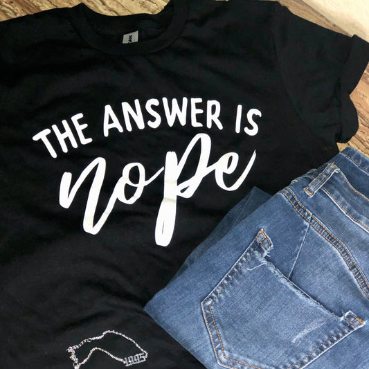The Answer Is Nope Tee